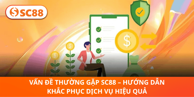 Vấn Đề Thường Gặp SC88 – Hướng Dẫn Khắc Phục Dịch Vụ Hiệu Quả