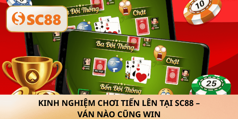 Kinh Nghiệm Chơi Tiến Lên Tại SC88 – Chiến Thuật Vàng