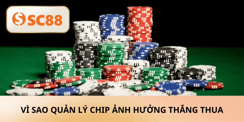 Vì sao quản lý chip ảnh hưởng thắng thua